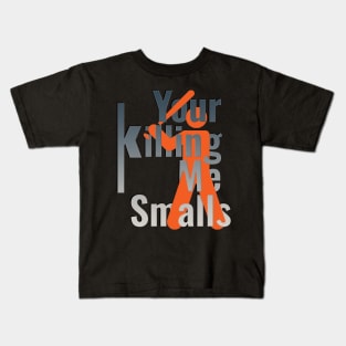 Your Killing Me Smalls Kids T-Shirt